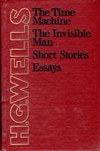 Wells, H.G.: The Time Machine. The Invisible Man. Short stories. Essays