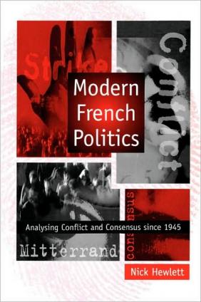 Hewlett, Nick: Modern French Politics. Analysing Conflict and Consensus since 1945