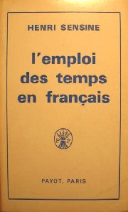 Sensine, Henri: L'emploi des temps en francais ou le mecanisme du verbe