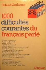 Godiveau, Roland: 1000 difficultes courantes du francais parle en Syntaxe, vocabulaire et prononciation