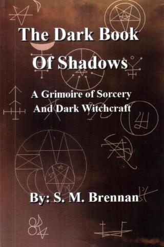 Brennan, S.M.: The Dark Book Of Shadows - A Grimoire of Sorcery and Dark Witchcraft