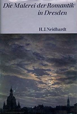 Neidhardt, Hans Joachim: Die Malerei der Romantik in Dresden