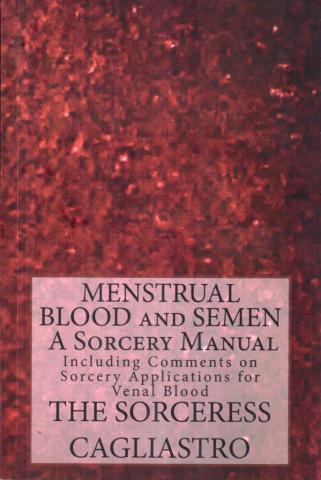 Cagliastro, The Sorceress: Menstrual Blood and Semen. A Sorcery Manual