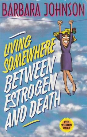 Johnson, Barbara: Living Somewhere Between Estrogen end Death