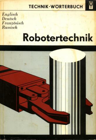 Burger, Erich: Technik- Worterbuch. Robotertechnik. Englisch, Deutsch, Franzosisch, Russisch