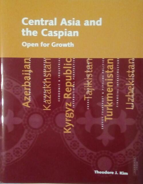 Kim, Theodore J.: Central Asia and the Caspian: Open for Growth
