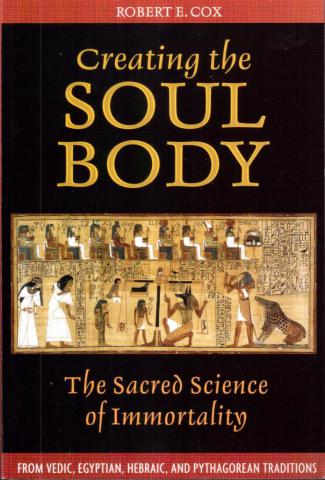 Cox, Robert E.: Creating The Soul Body: The Sacred Science of Immortality