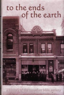 Benson, Gerald E.; Mcmillan, Kenneth G.: To The Ends Of The Earth: A History of the Canadian Bible Society