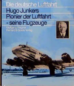 Wagner, Wolfgang: Hugo Junkers. Pionier der Luftfahrt - seine Flugzeuge