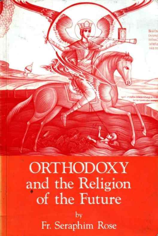 Rose, Fr. Seraphim: Orthodoxy and the Religion of the Future