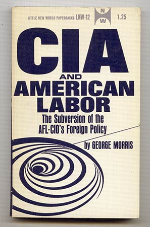 Morris, George: CIA and American Labor. The Subversion of the AFL-CIO's Foreign Policy