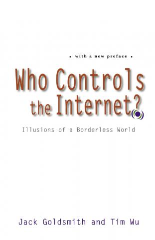 Goldsmith, Jack; Wu, Tim: Who Controls the Internet?: Illusions of a Borderless World