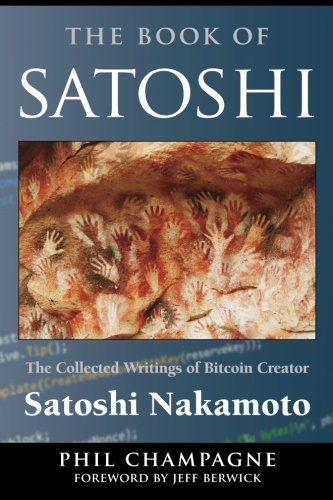 Champagne, Phil: The Book Of Satoshi: The Collected Writings of Bitcoin Creator Satoshi Nakamoto