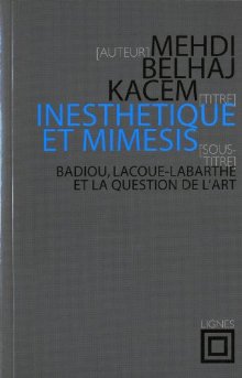 Belhaj Kacem, Medhi: Inesthetique et mimesis: Badiou, Lacoue-Labarthe et la question de l'art
