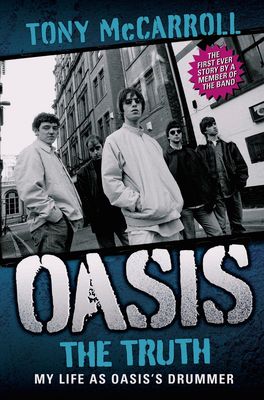 Mccarroll, Tony: Oasis The Truth: My Life as Oasis's Drummer