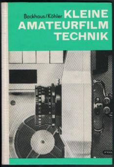 Backhaus, Hans-Joachim; Kohler, Manfred: Kleine amateurfilm technik