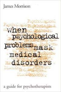Morrison, James: When psychological problems mask medical disorders