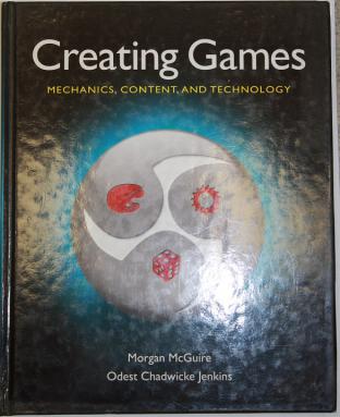 Mcguire, Morgan; Jenkins, Odest Chadwicke: Creating Games: Mechanics, Content, and Technology