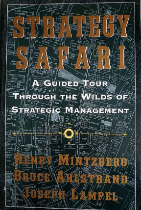 Mintzberg, Henry; Ahlstrand, Bruce; Lampel, Joseph: Strategy safari A Guide Tour Through the Wilds of Strategic Management