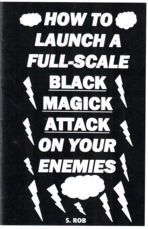 Rob, S.: How to Launch A Full-Scale Black Magick Attack On Your Enemies