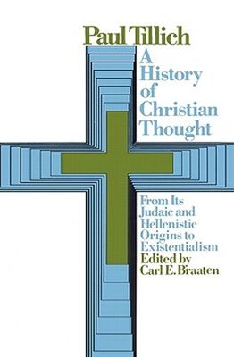 Tillich, Paul: A History of Christian Thought: From Its Judaic and Hellenistic Origins to Existentialism